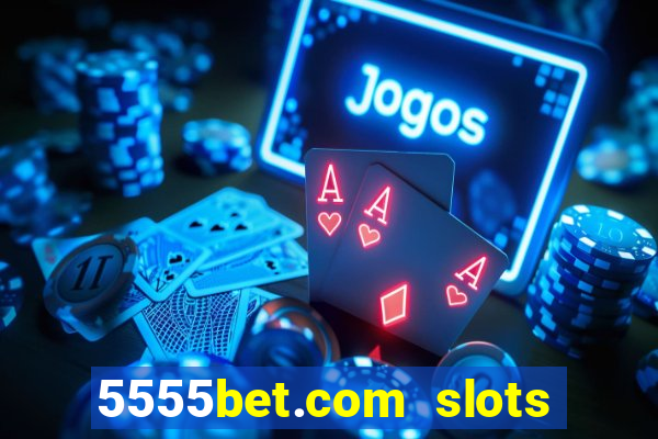 5555bet.com slots marca forte